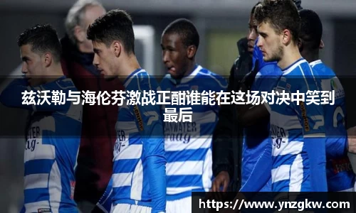 兹沃勒与海伦芬激战正酣谁能在这场对决中笑到最后