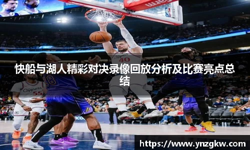 快船与湖人精彩对决录像回放分析及比赛亮点总结