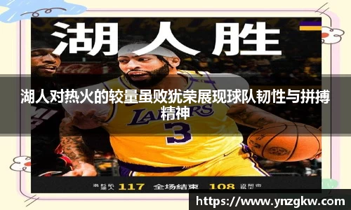 湖人对热火的较量虽败犹荣展现球队韧性与拼搏精神